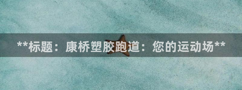 谈球吧App：**标题：康桥塑胶跑道：您的运动场**