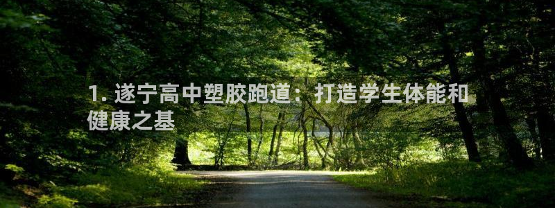 谈球吧app赛事分析在哪里看：1. 遂宁高中塑胶跑道：打造学生体能和
健康之基