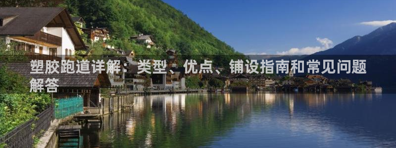 谈球吧体育app下载官网安卓：塑胶跑道详解：类型、优点、铺设指南和常见问题
解答