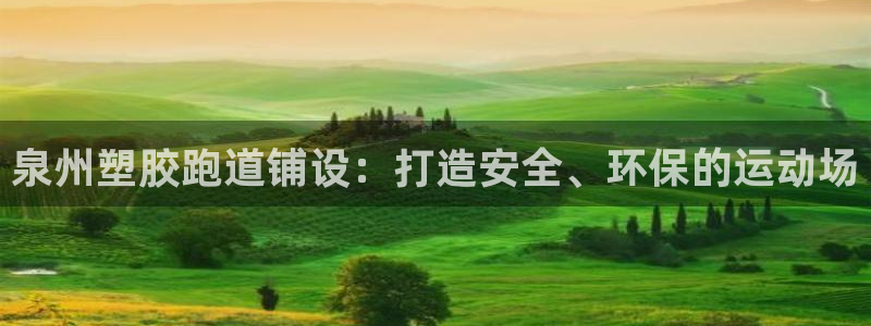 谈球吧tvt：泉州塑胶跑道铺设：打造安全、环保的运动场