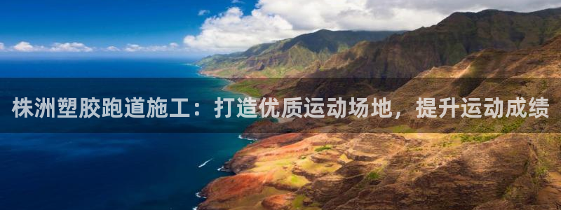 谈球吧app体育：株洲塑胶跑道施工：打造优质运动场地，提升运动成绩