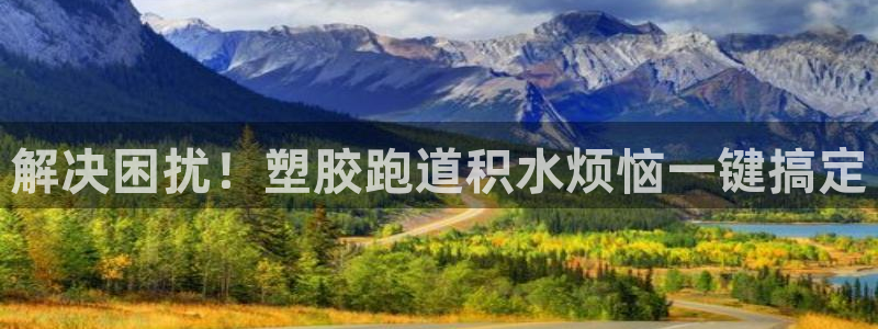 谈球吧最新APP下载：解决困扰！塑胶跑道积水烦恼一键搞定