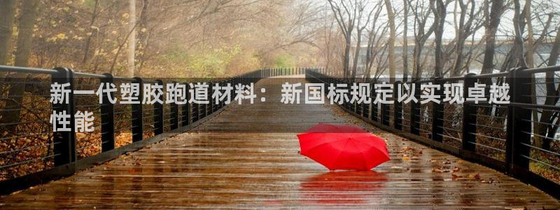 谈球吧属于哪个：新一代塑胶跑道材料：新国标规定以实现卓越
性能