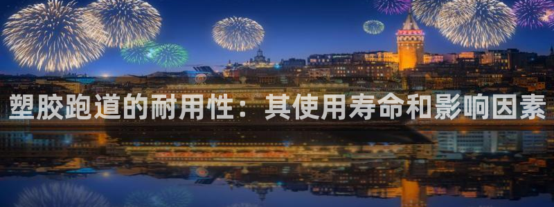 谈球吧不出款：塑胶跑道的耐用性：其使用寿命和影响因素