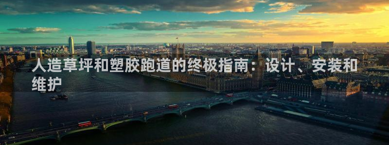 谈球吧tvt：人造草坪和塑胶跑道的终极指南：设计、安装和
维护