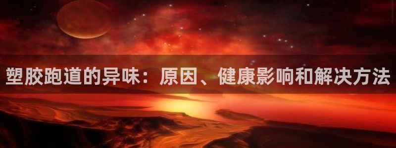 谈球吧app下载ios：塑胶跑道的异味：原因、健康影响和解决方法