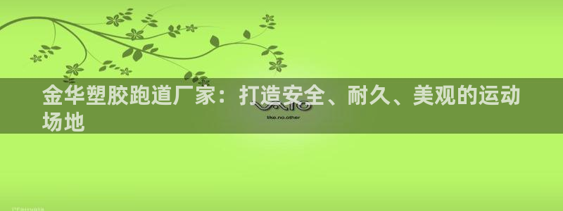 谈球吧平台黑吗?：金华塑胶跑道厂家：打造安全、耐久、美观的运动
场地