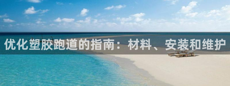 谈球吧体育app下载中心：优化塑胶跑道的指南：材料、安装和维护