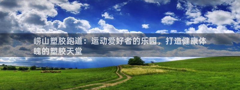 谈球吧的聊天软件下载：崂山塑胶跑道：运动爱好者的乐园