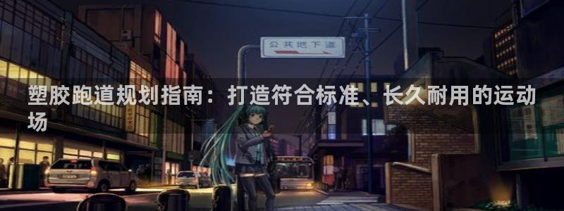谈球吧app官方下载：塑胶跑道规划指南：打造符合标准