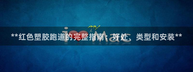 谈球吧与普通平台对比：**红色塑胶跑道的完整指南：好