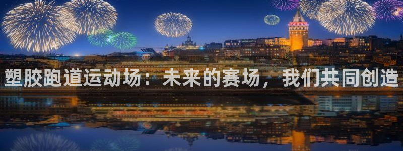 谈球吧app在哪里下载：塑胶跑道运动场：未来的赛场，